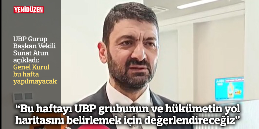  “Bu haftayı UBP grubunun ve hükümetin yol haritasını belirlemek için değerlendireceğiz”