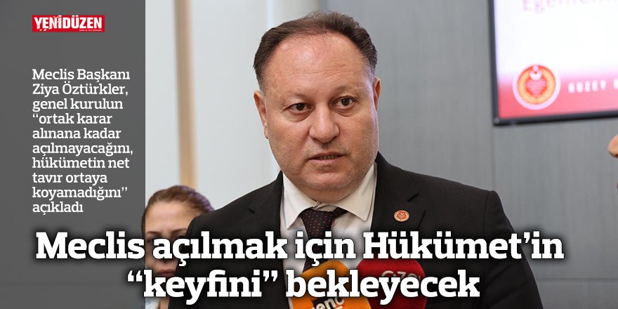 Meclis açılmak için Hükümet’in “keyfini” bekleyecek