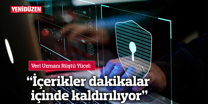 “İçerikler dakikalar içinde kaldırılıyor”