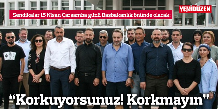 “Korkuyorsunuz! Korkmayın”