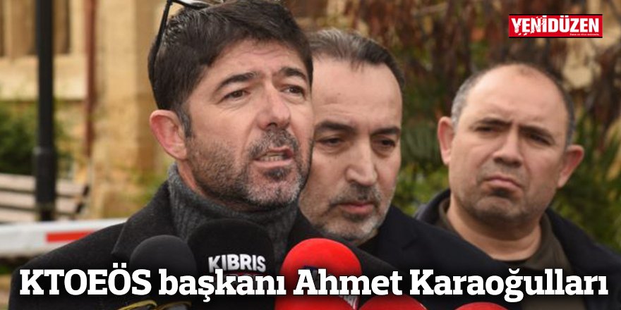 KTOEÖS başkanı Ahmet Karaoğulları