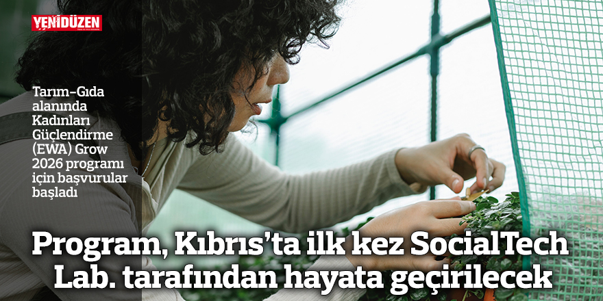 Tarım-Gıda alanında Kadınları Güçlendirme (EWA) Grow 2026 programı için başvurular başladı