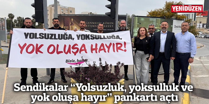 Sendikalar “Yolsuzluk, yoksulluk ve yok oluşa hayır” pankartı açtı