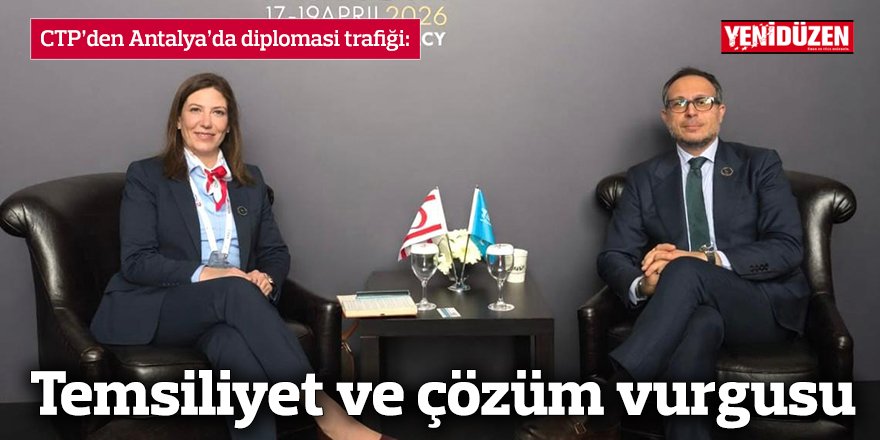 CTP’den Antalya’da diplomasi trafiği: Temsiliyet ve çözüm vurgusu