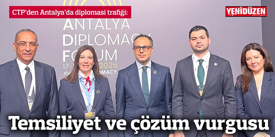 CTP’den Antalya’da diplomasi trafiği: Temsiliyet ve çözüm vurgusu