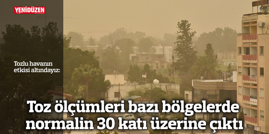 Toz ölçümleri bazı bölgelerde normalin 30 katı üzerine çıktı