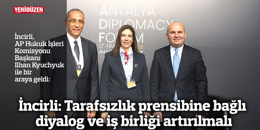 İncirli: Tarafsızlık prensibine  bağlı diyalog ve iş birliği artırılmalı