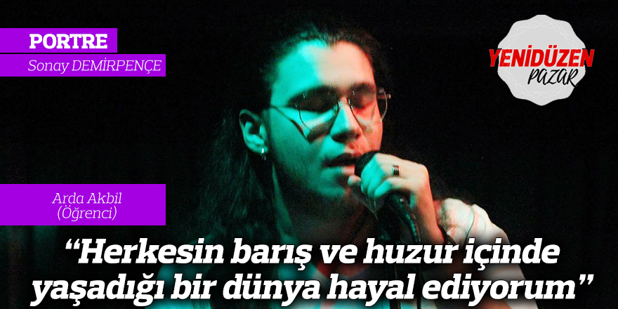 “Herkesin barış ve huzur içinde  yaşadığı bir dünya hayal ediyorum”