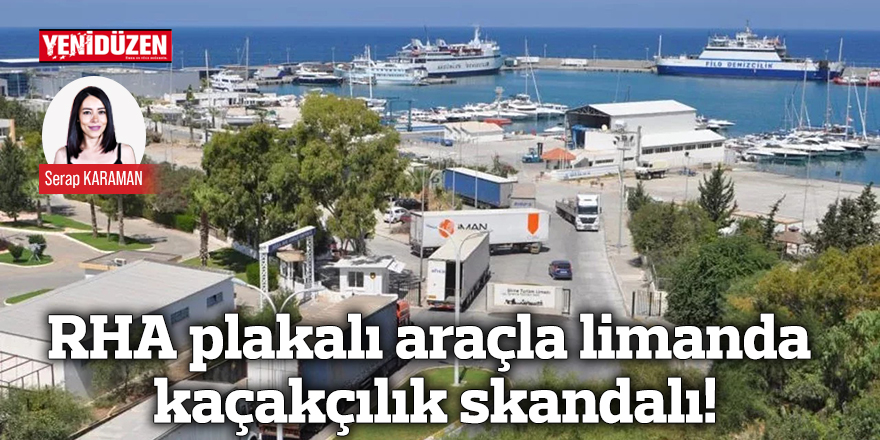 RHA plakalı araçla limanda kaçakçılık skandalı!