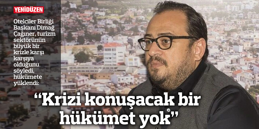 “Krizi konuşacak bir hükümet yok”