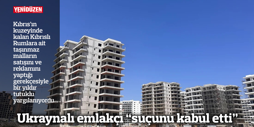Ukraynalı emlakçı “suçunu kabul etti”