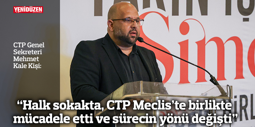 “Halk sokakta, CTP Meclis’te birlikte mücadele etti ve sürecin yönü değişti”