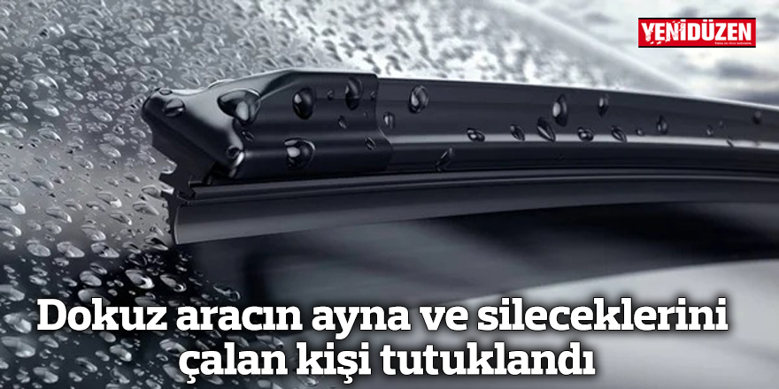 Dokuz aracın ayna ve sileceklerini çalan kişi tutuklandı