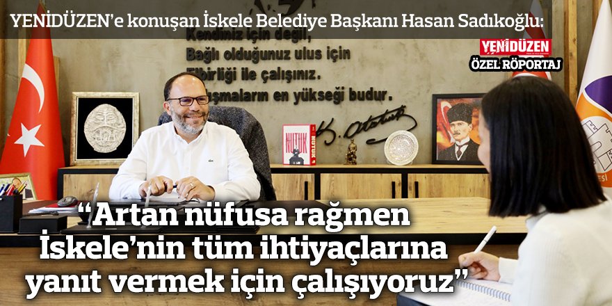 “Artan nüfusa rağmen İskele’nin tüm ihtiyaçlarına yanıt vermek için çalışıyoruz”