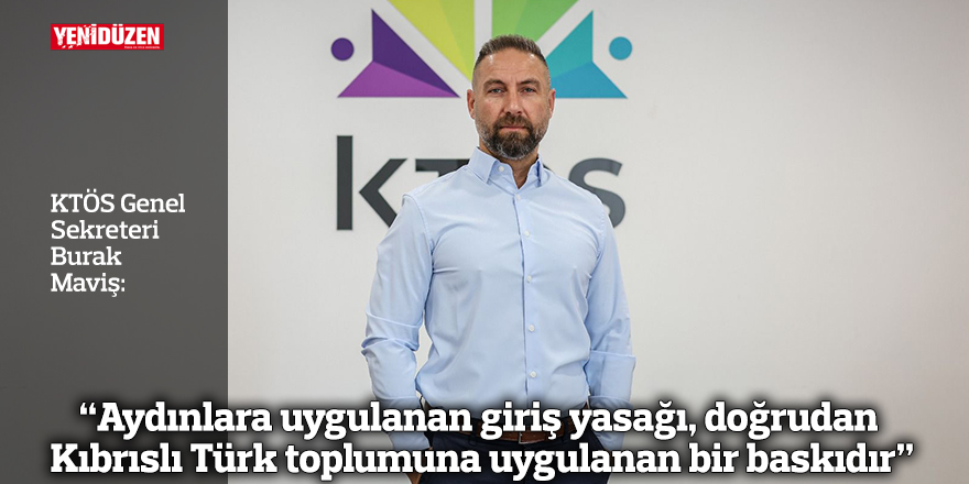 “Aydınlara uygulanan giriş yasağı, doğrudan Kıbrıslı Türk toplumuna uygulanan bir baskıdır”