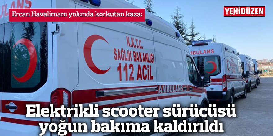 Elektrikli scooter sürücüsü yoğun bakıma kaldırıldı