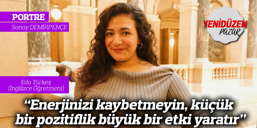 “Enerjinizi kaybetmeyin, küçük bir pozitiflik büyük bir etki yaratır”