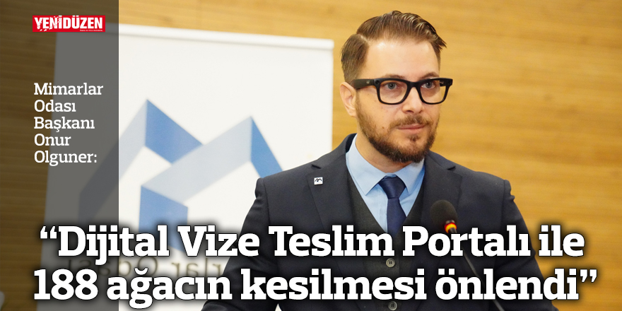 “Dijital Vize Teslim Portalı ile 188 ağacın kesilmesi önlendi”