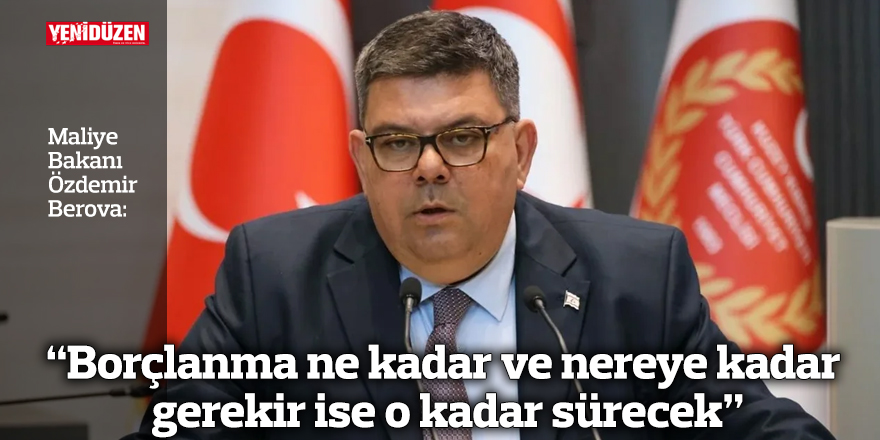 “Borçlanma ne kadar ve nereye kadar gerekir ise o kadar sürecek”