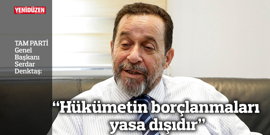 “Hükümetin borçlanmaları yasa dışıdır”