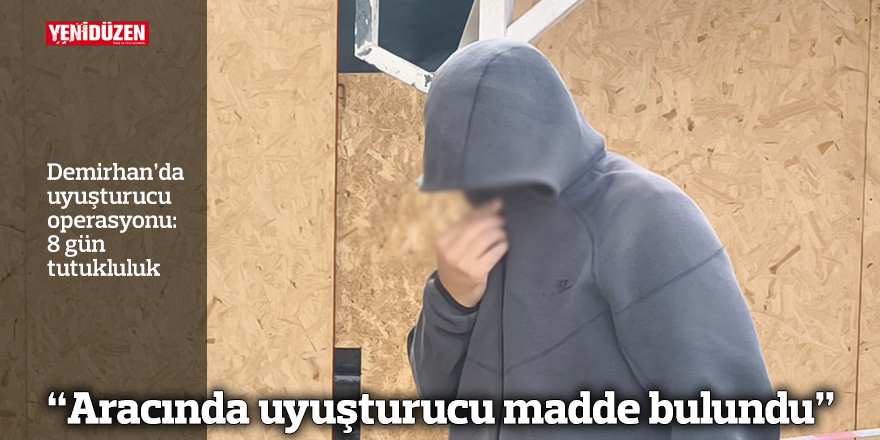 “Aracında uyuşturucu madde bulundu”