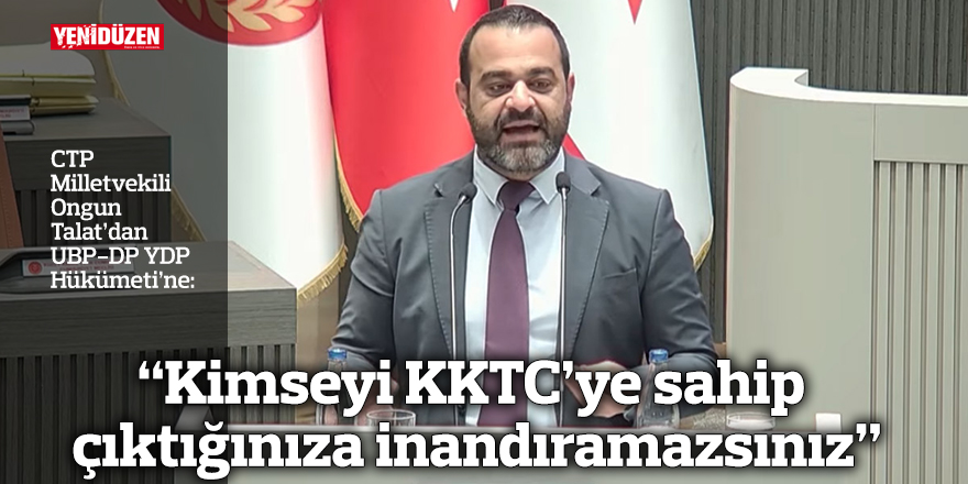 “Kimseyi KKTC’ye sahip çıktığınıza inandıramazsınız”