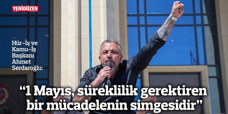 Serdaroğlu: “1 Mayıs, süreklilik gerektiren bir mücadelenin simgesidir”