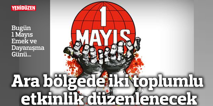 Bugün 1 Mayıs Emek ve Dayanışma Günü…