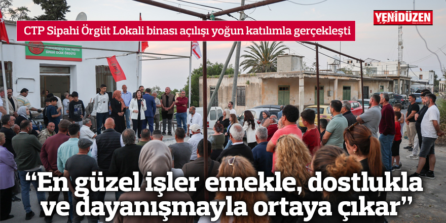 CTP Sipahi Örgüt Lokali binası açılışı yoğun katılımla gerçekleşti
