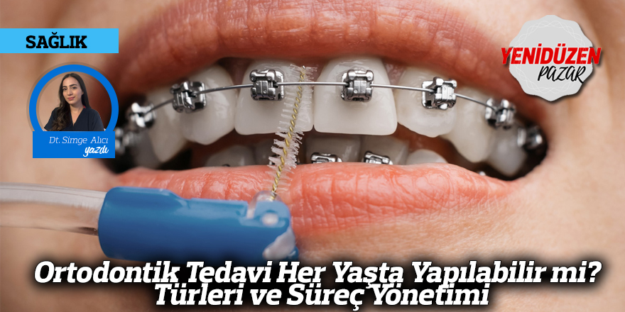 Ortodontik Tedavi Her Yaşta Yapılabilir mi? Türleri ve Süreç Yönetimi