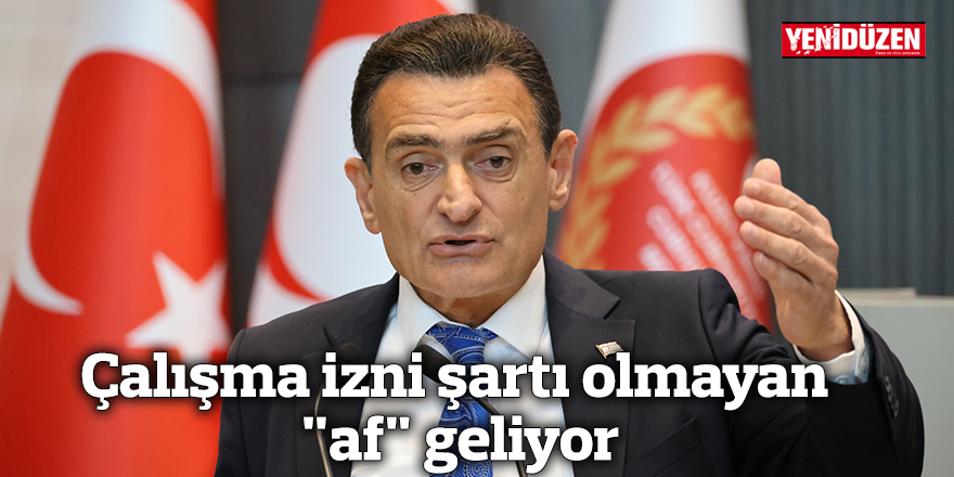 Çalışma izni şartı olmayan "af" geliyor