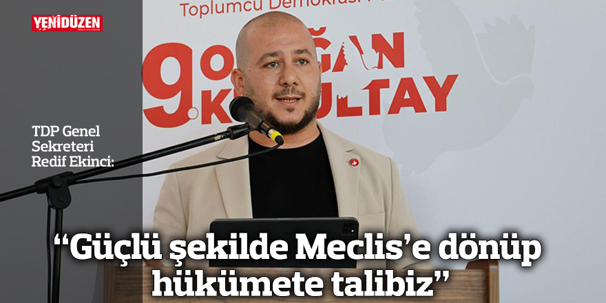 Ekinci: “Güçlü şekilde Meclis’e dönüp hükümete talibiz”
