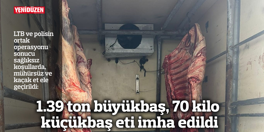 1.39 ton büyükbaş, 70 kilo küçükbaş eti imha edildi