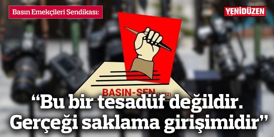“Bu bir tesadüf değildir. Gerçeği saklama girişimidir”