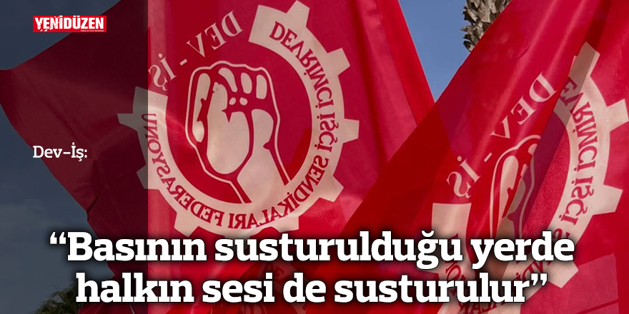 Dev-İş: “Basının susturulduğu yerde halkın sesi de susturulur”