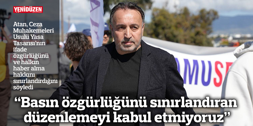 “Basın özgürlüğünü sınırlandıran düzenlemeyi kabul etmiyoruz”