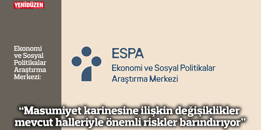 ESPA: “Masumiyet karinesine ilişkin değişiklikler mevcut halleriyle önemli riskler barındırıyor”