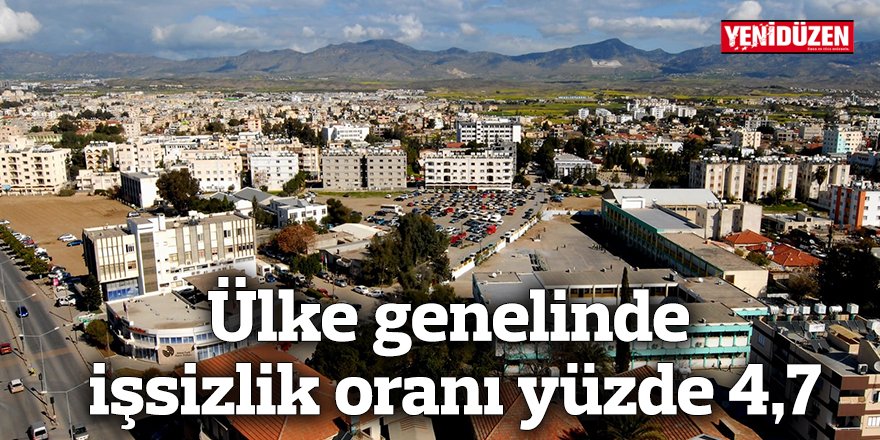 Ülke genelinde işsizlik oranı yüzde 4,7