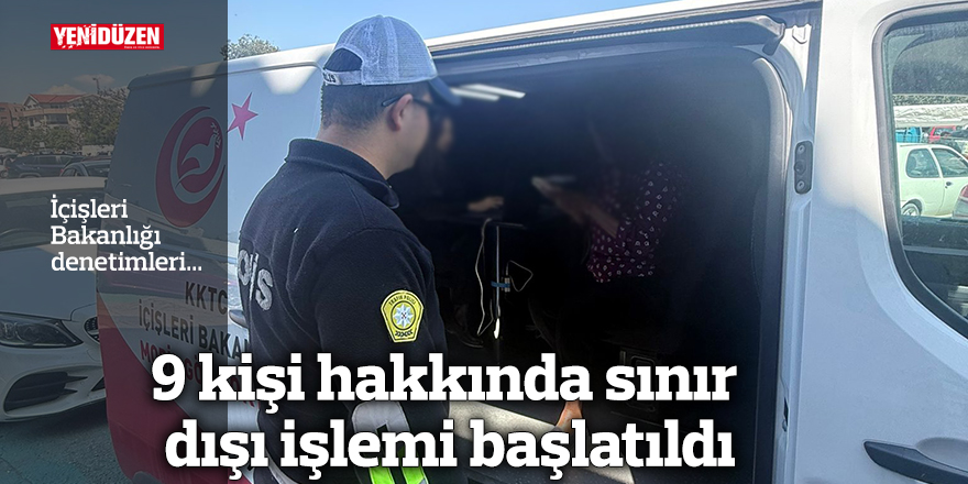 Denetimler sonucunda, 9 kişi hakkında sınır dışı işlemi başlatıldı