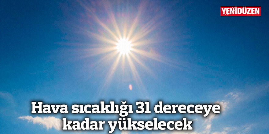 Hava sıcaklığı 31 dereceye kadar yükselecek