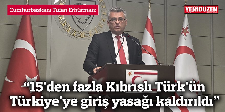Erhürman: 15'den fazla Kıbrıslı Türk'ün Türkiye'ye giriş yasağı kaldırıldı