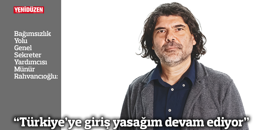 “Türkiye’ye giriş yasağım devam ediyor”
