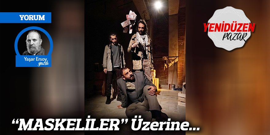 “MASKELİLER” Üzerine...