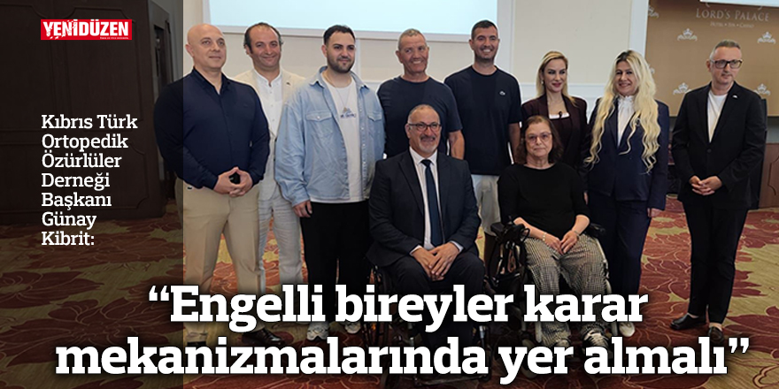 Kibrit: “Engelli bireyler karar mekanizmalarında yer almalı”