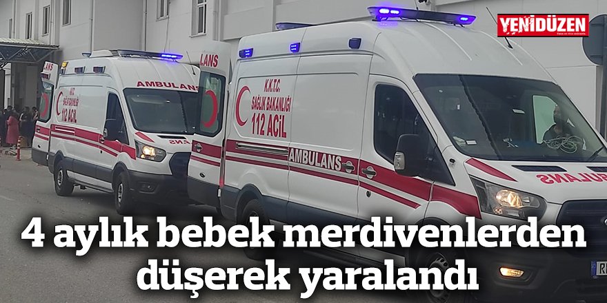 4 aylık bebek merdivenlerden  düşerek yaralandı