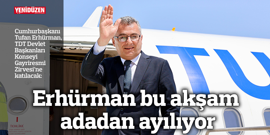 Erhürman, TDT Devlet Başkanları Konseyi Gayriresmî Zirvesi’ne katılacak