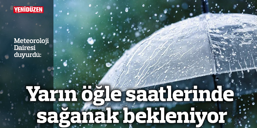 Yarın öğle saatlerinde sağanak bekleniyor