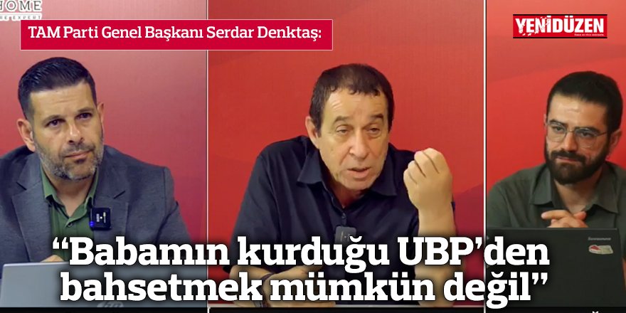 “Babamın kurduğu UBP’den bahsetmek mümkün değil”