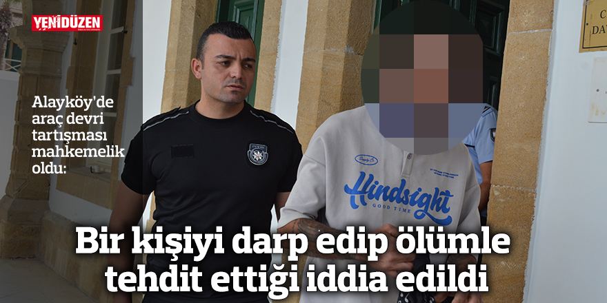 Bir kişiyi darp edip ölümle tehdit ettiği iddia edildi