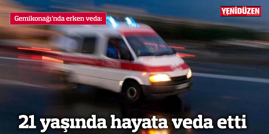 21 yaşında hayata veda etti